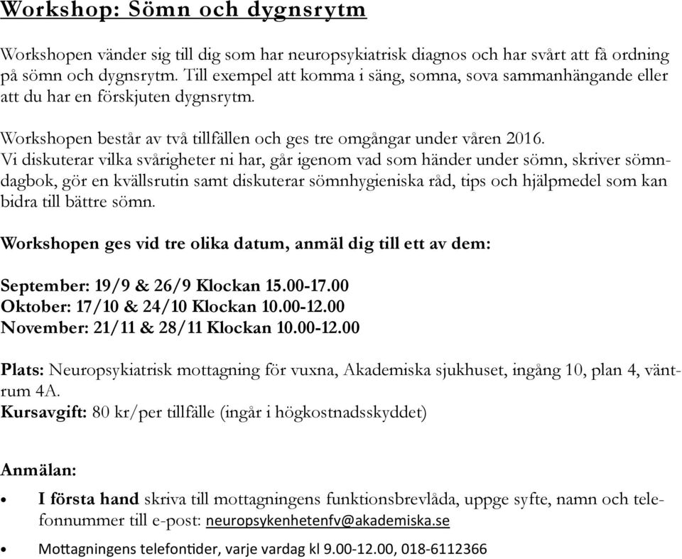 Vi diskuterar vilka svårigheter ni har, går igenom vad som händer under sömn, skriver sömndagbok, gör en kvällsrutin samt diskuterar sömnhygieniska råd, tips och hjälpmedel som kan bidra till bättre