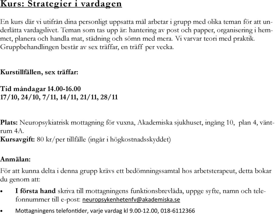 Gruppbehandlingen består av sex träffar, en träff per vecka. Kurstillfällen, sex träffar: Tid måndagar 14.00-16.