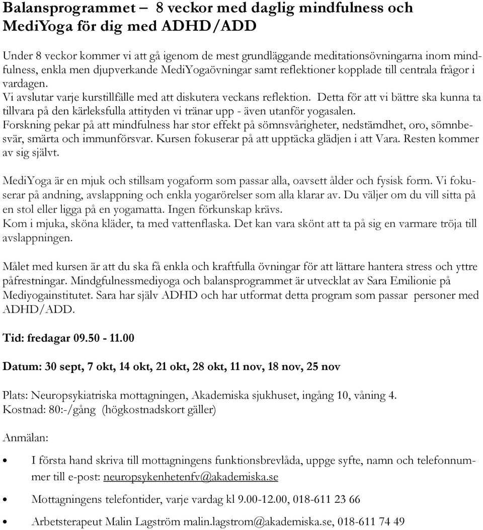 Detta för att vi bättre ska kunna ta tillvara på den kärleksfulla attityden vi tränar upp - även utanför yogasalen.