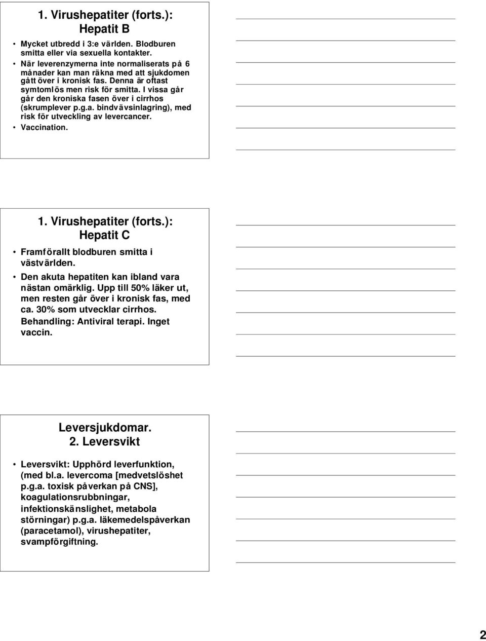 I vissa går går den kroniska fasen över i cirrhos (skrumplever p.g.a. bindvävsinlagring), med risk för utveckling av levercancer. Vaccination. 1. Virushepatiter (forts.