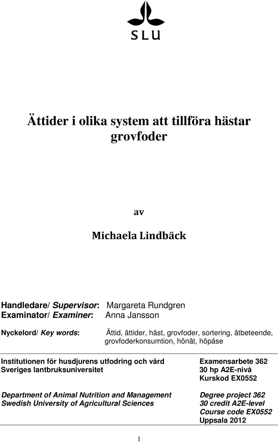 Institutionen för husdjurens utfodring och vård Examensarbete 362 Sveriges lantbruksuniversitet 30 hp A2E-nivå Kurskod EX0552 Department