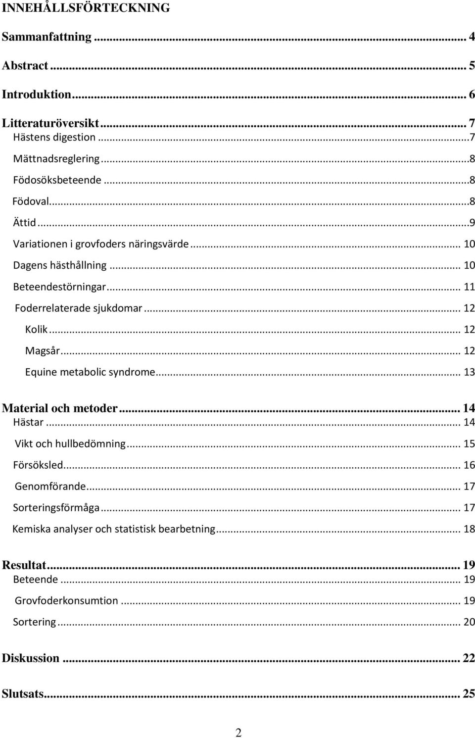 .. 12 Magsår... 12 Equine metabolic syndrome... 13 Material och metoder... 14 Hästar... 14 Vikt och hullbedömning... 15 Försöksled... 16 Genomförande.