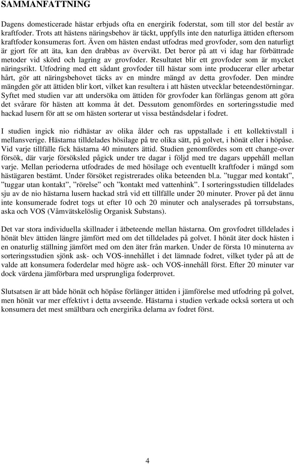 Även om hästen endast utfodras med grovfoder, som den naturligt är gjort för att äta, kan den drabbas av övervikt. Det beror på att vi idag har förbättrade metoder vid skörd och lagring av grovfoder.