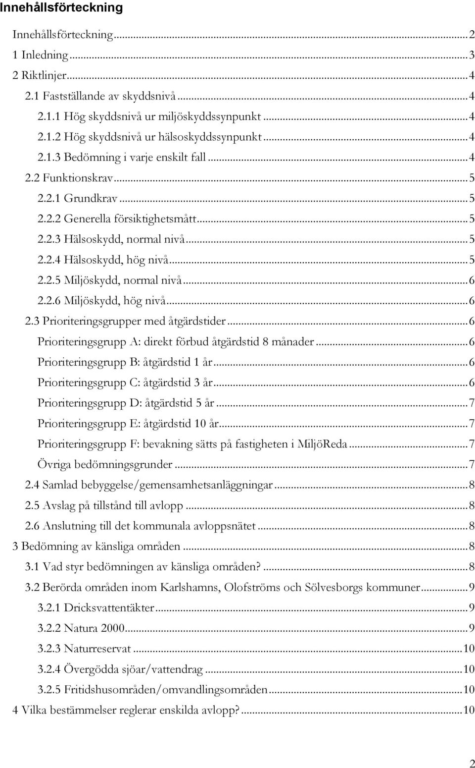 .. 6 2.2.6 Miljöskydd, hög nivå... 6 2.3 Prioriteringsgrupper med åtgärdstider... 6 Prioriteringsgrupp A: direkt förbud åtgärdstid 8 månader... 6 Prioriteringsgrupp B: åtgärdstid 1 år.