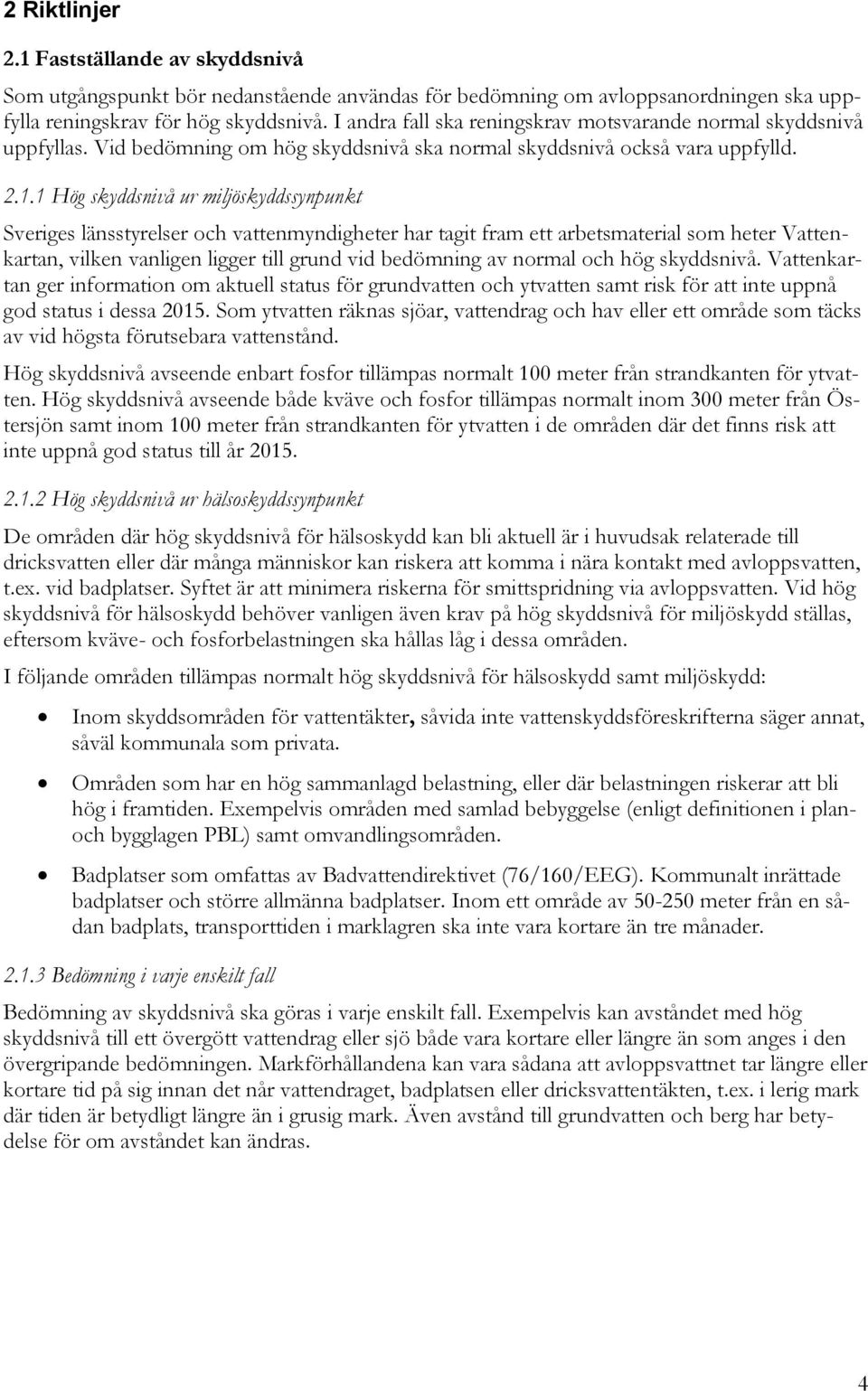 1 Hög skyddsnivå ur miljöskyddssynpunkt Sveriges länsstyrelser och vattenmyndigheter har tagit fram ett arbetsmaterial som heter Vattenkartan, vilken vanligen ligger till grund vid bedömning av