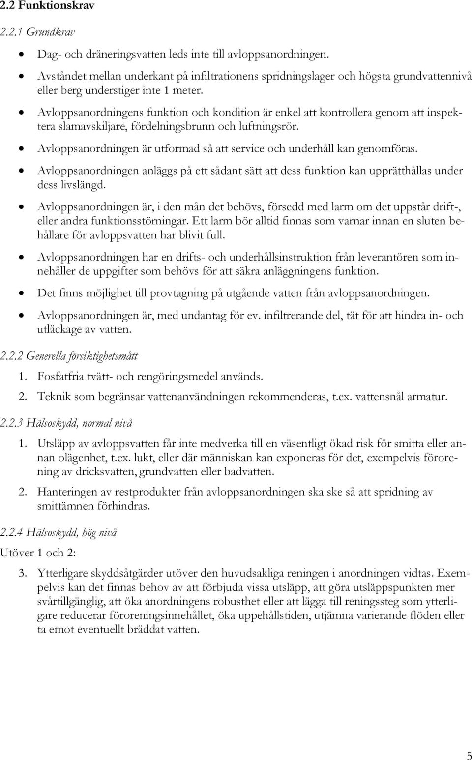 Avloppsanordningens funktion och kondition är enkel att kontrollera genom att inspektera slamavskiljare, fördelningsbrunn och luftningsrör.