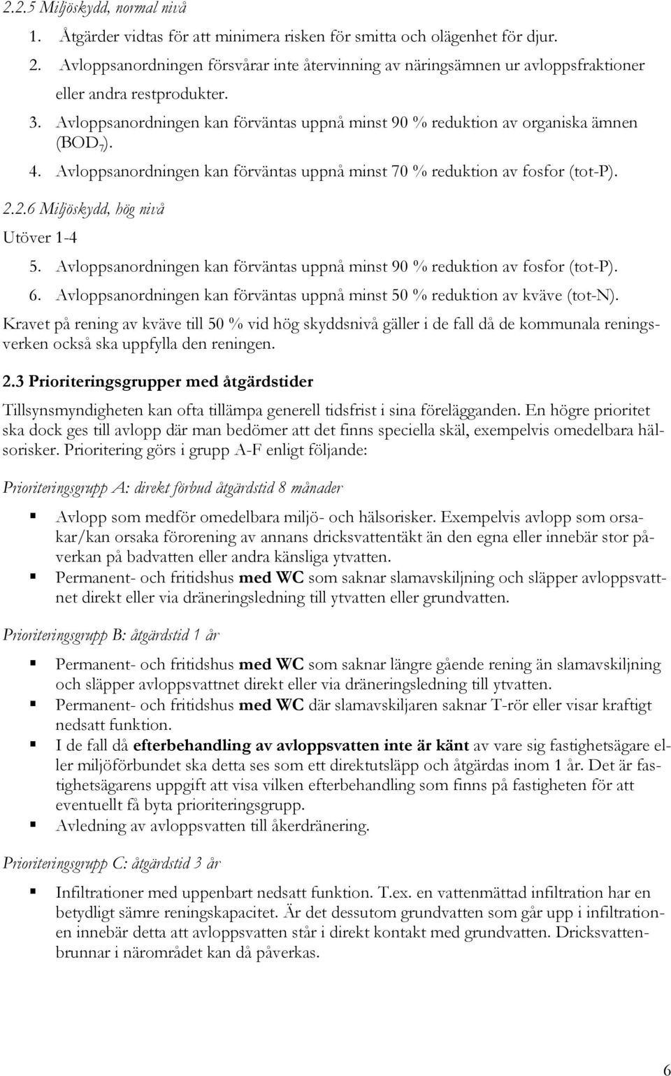 Avloppsanordningen kan förväntas uppnå minst 90 % reduktion av organiska ämnen (BOD 7 ). 4. Avloppsanordningen kan förväntas uppnå minst 70 % reduktion av fosfor (tot-p). 2.