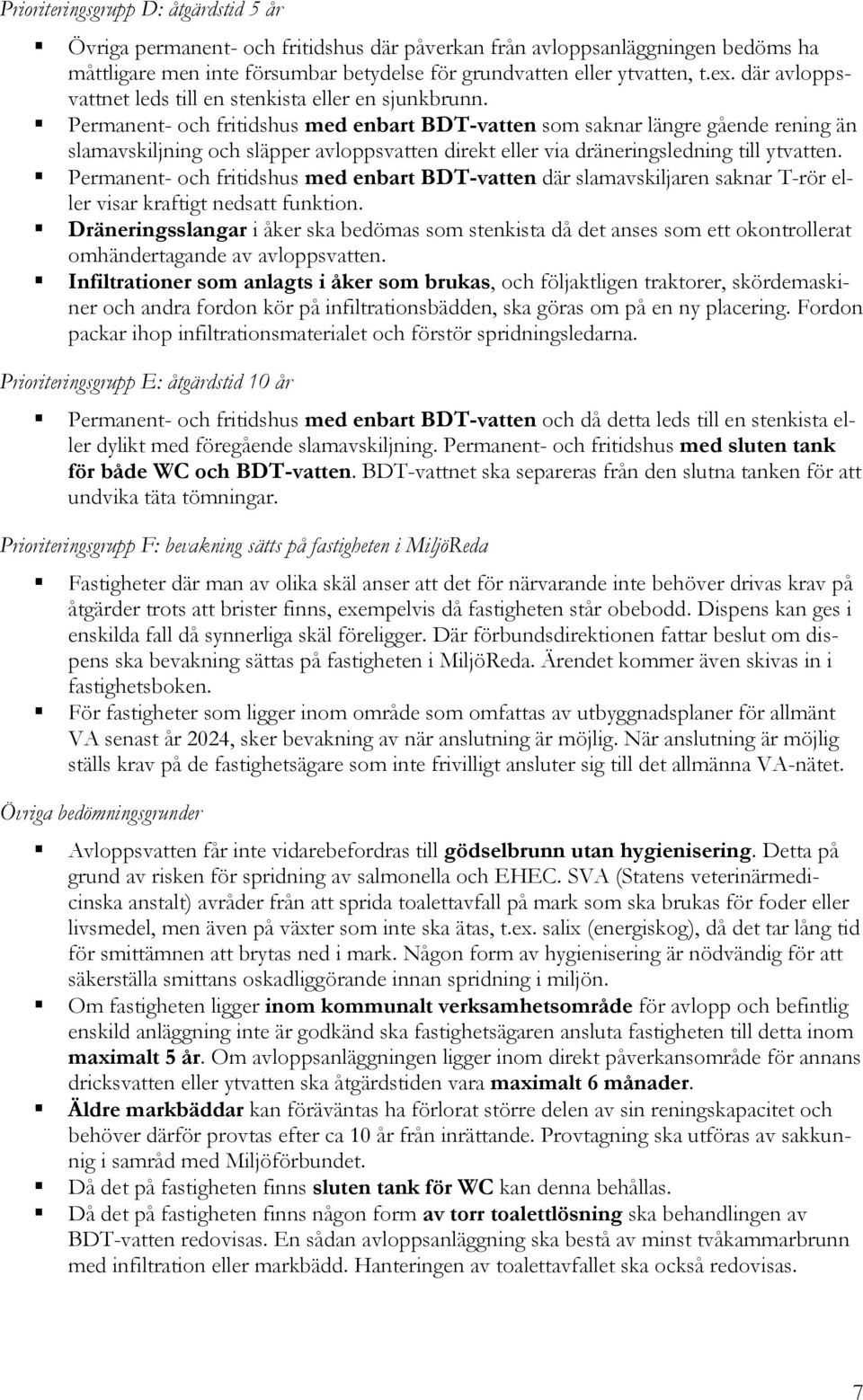 Permanent- och fritidshus med enbart BDT-vatten som saknar längre gående rening än slamavskiljning och släpper avloppsvatten direkt eller via dräneringsledning till ytvatten.