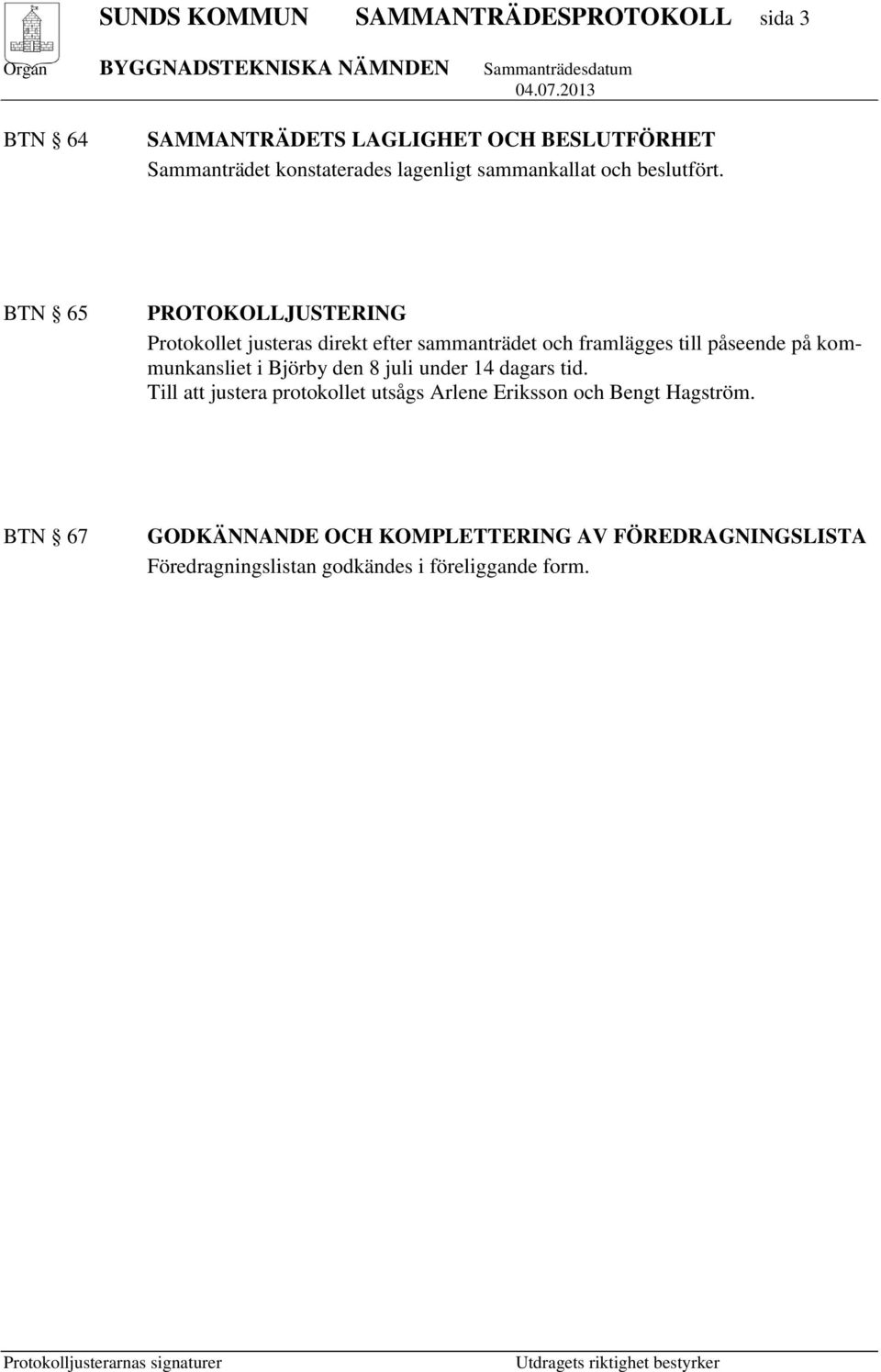 BTN 65 PROTOKOLLJUSTERING Protokollet justeras direkt efter sammanträdet och framlägges till påseende på kommunkansliet i