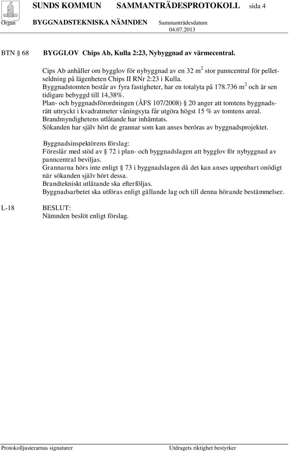 736 m 2 och är sen tidigare bebyggd till 14,38%.