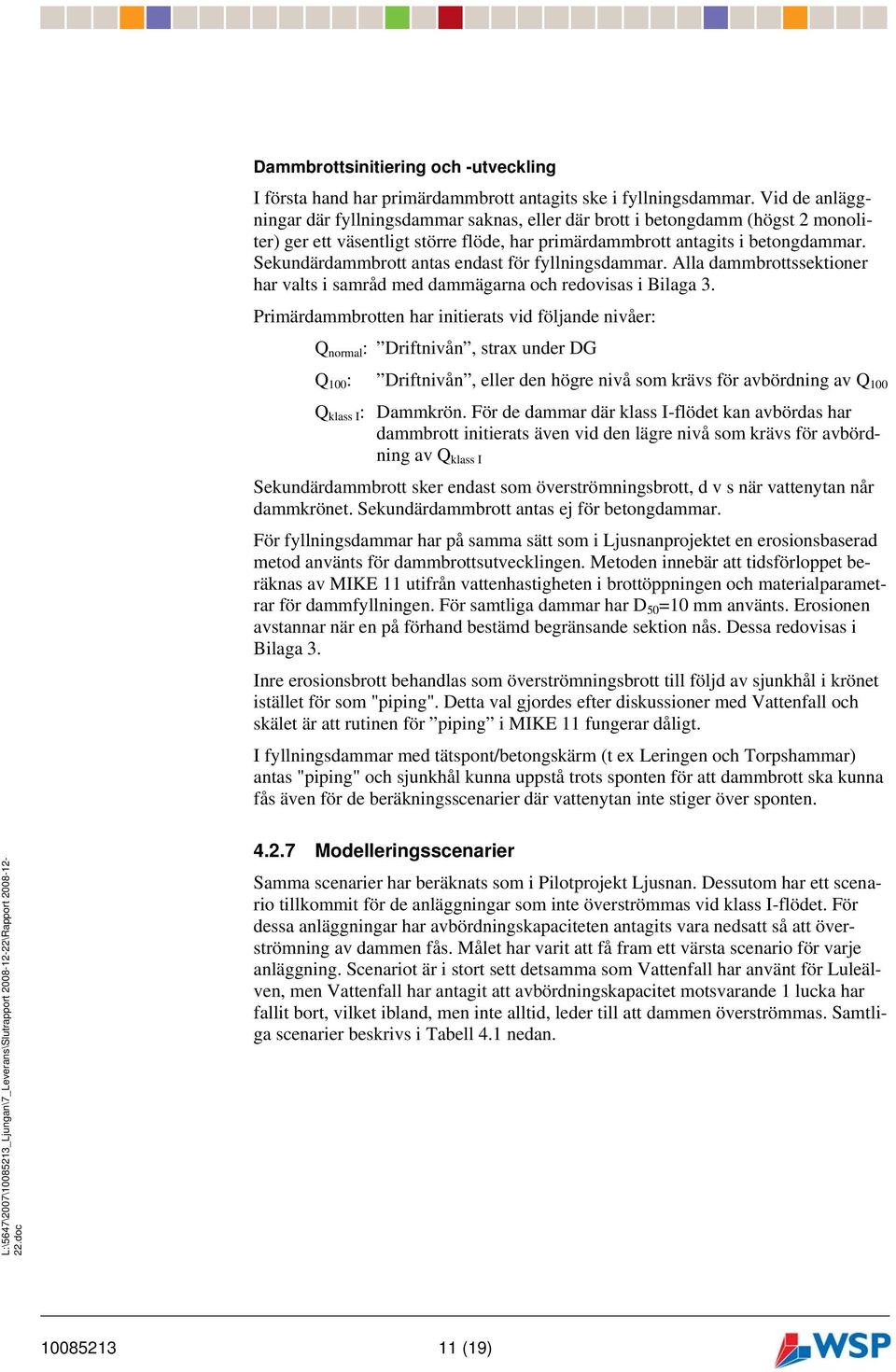 Sekundärdammbrott antas endast för fyllningsdammar. Alla dammbrottssektioner har valts i samråd med dammägarna och redovisas i Bilaga 3.
