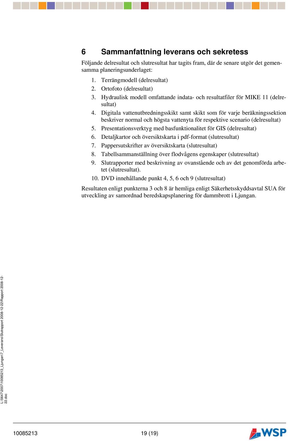 Digitala vattenutbredningsskikt samt skikt som för varje beräkningssektion beskriver normal och högsta vattenyta för respektive scenario (delresultat) 5.