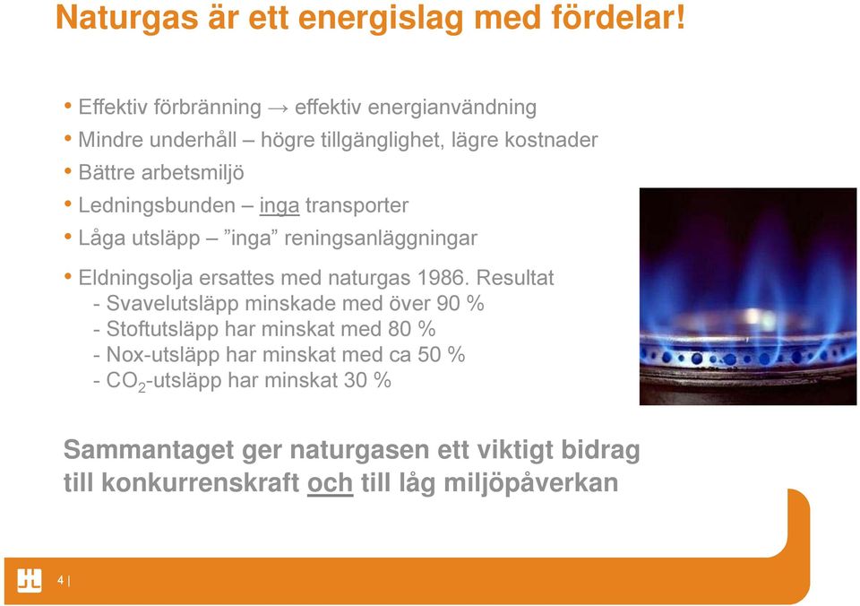Ledningsbunden inga transporter Låga utsläpp inga reningsanläggningar Eldningsolja ersattes med naturgas 1986.