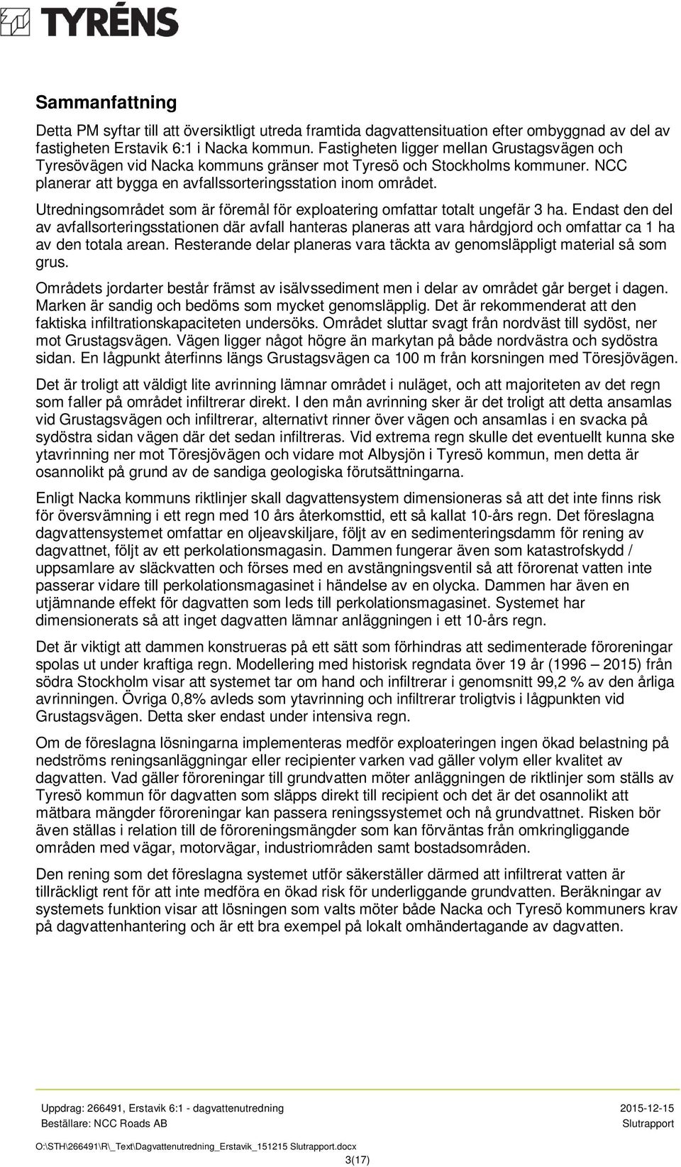 Utredningsområdet som är föremål för exploatering omfattar totalt ungefär 3 ha.