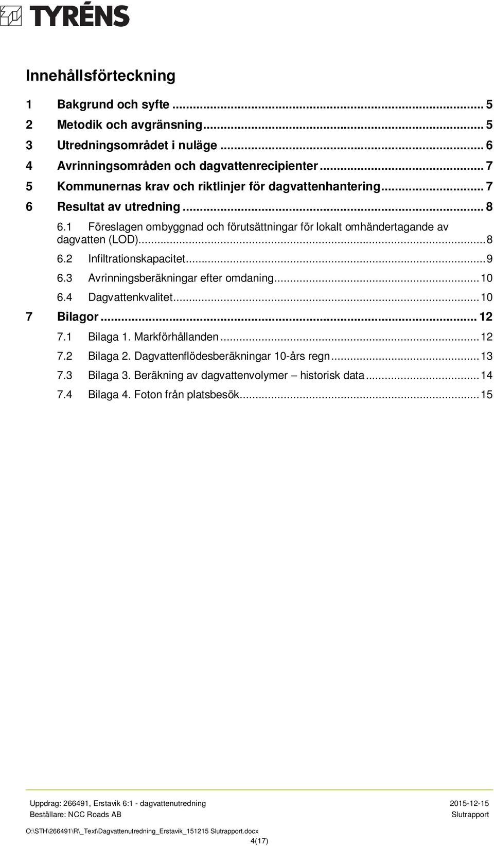 1 Föreslagen ombyggnad och förutsättningar för lokalt omhändertagande av dagvatten (LOD)... 8 6.2 Infiltrationskapacitet... 9 6.3 Avrinningsberäkningar efter omdaning... 10 6.