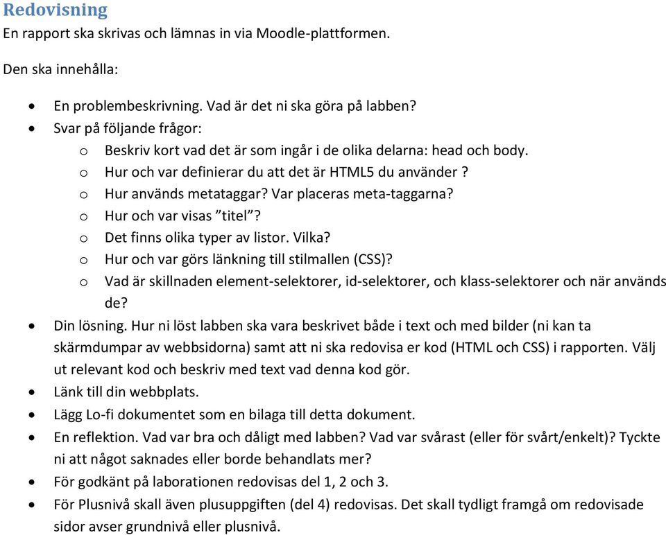 Var placeras meta-taggarna? o Hur och var visas titel? o Det finns olika typer av listor. Vilka? o Hur och var görs länkning till stilmallen (CSS)?