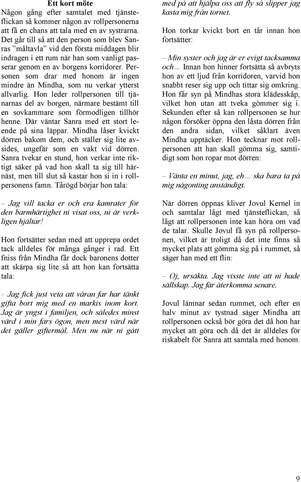 Personen som drar med honom är ingen mindre än Mindha, som nu verkar ytterst allvarlig.