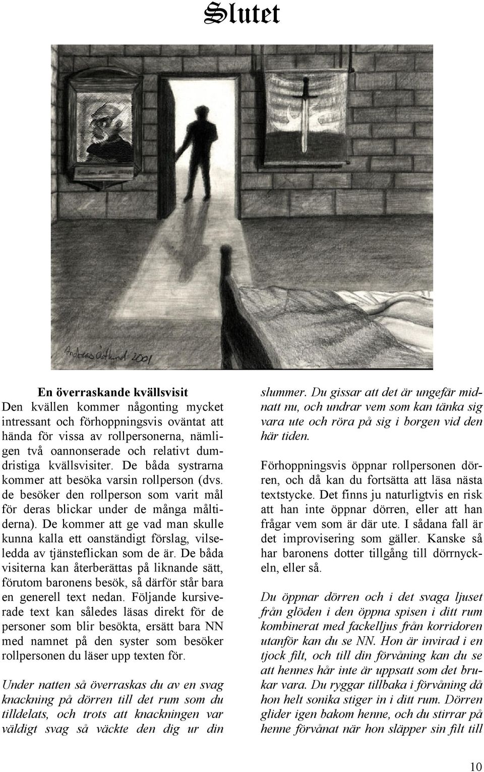 De kommer att ge vad man skulle kunna kalla ett oanständigt förslag, vilseledda av tjänsteflickan som de är.