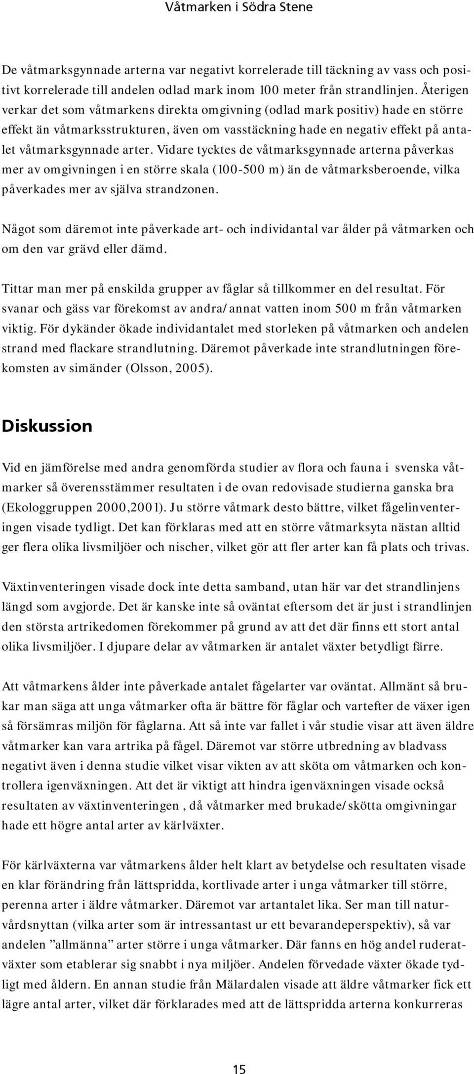 Vidare tycktes de våtmarksgynnade arterna påverkas mer av omgivningen i en större skala (100-500 m) än de våtmarksberoende, vilka påverkades mer av själva strandzonen.
