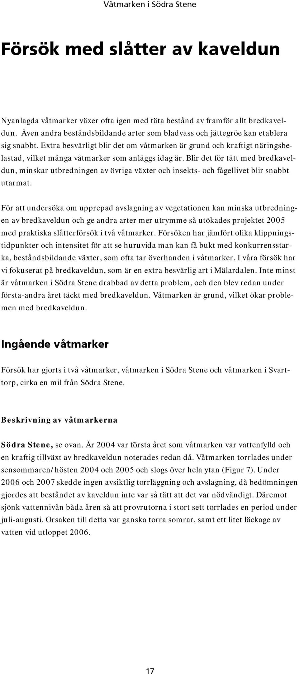 Extra besvärligt blir det om våtmarken är grund och kraftigt näringsbelastad, vilket många våtmarker som anläggs idag är.