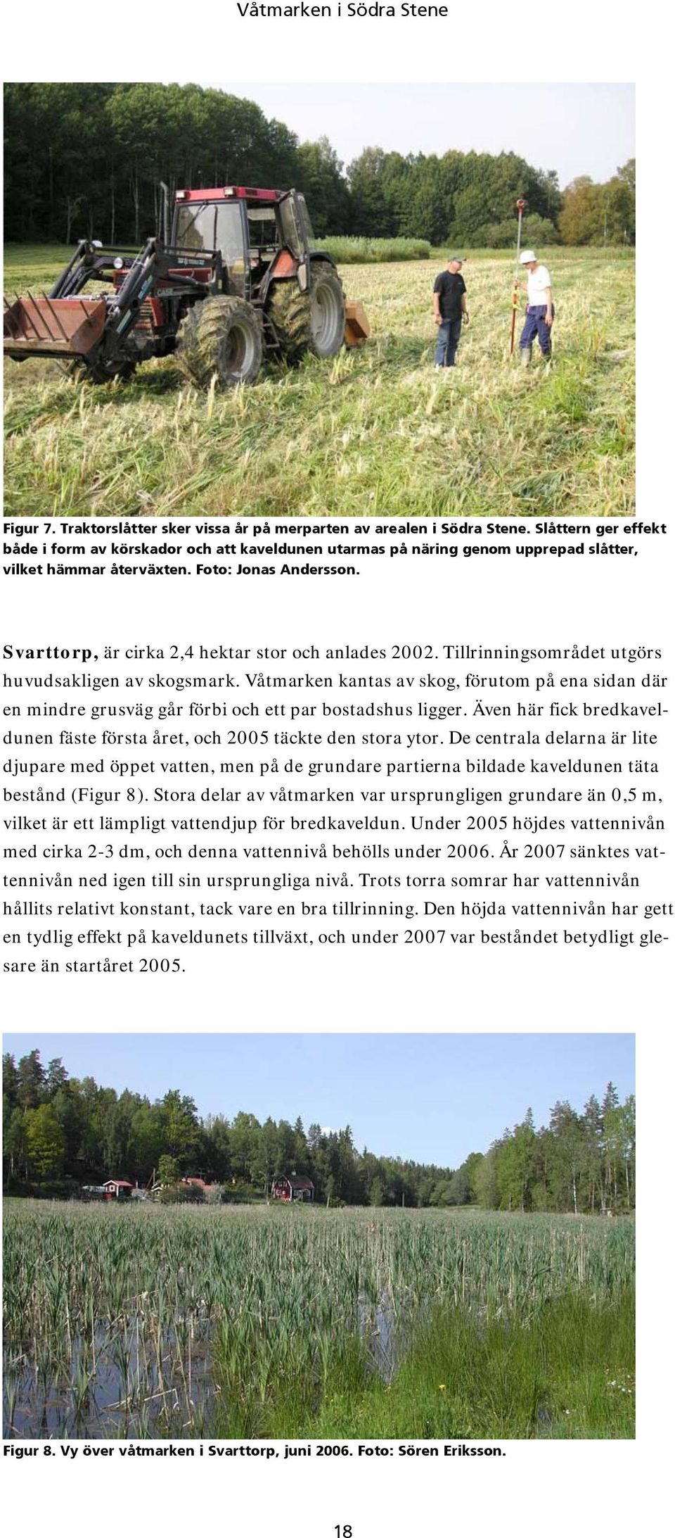 Svarttorp, är cirka 2,4 hektar stor och anlades 2002. Tillrinningsområdet utgörs huvudsakligen av skogsmark.