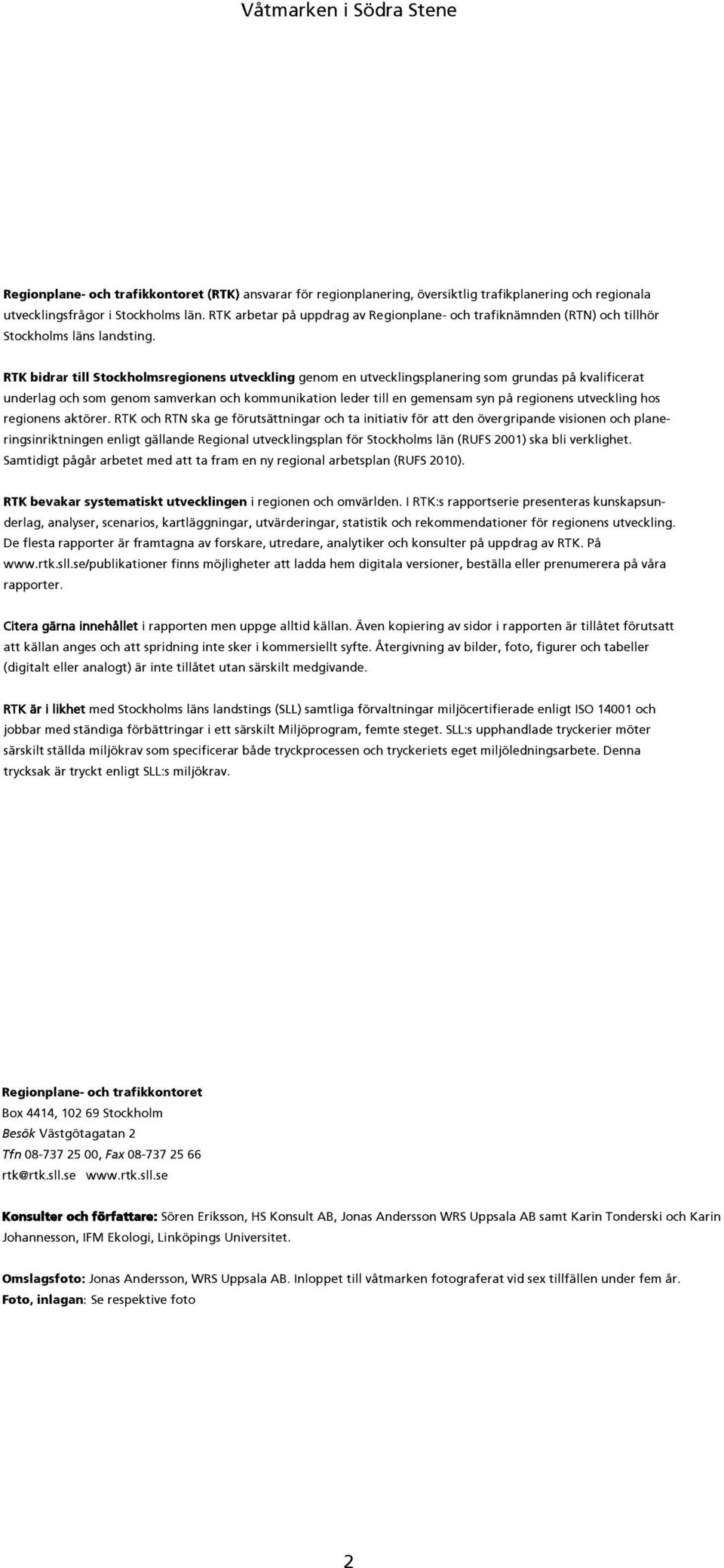 RTK bidrar till Stockholmsregionens utveckling genom en utvecklingsplanering som grundas på kvalificerat underlag och som genom samverkan och kommunikation leder till en gemensam syn på regionens