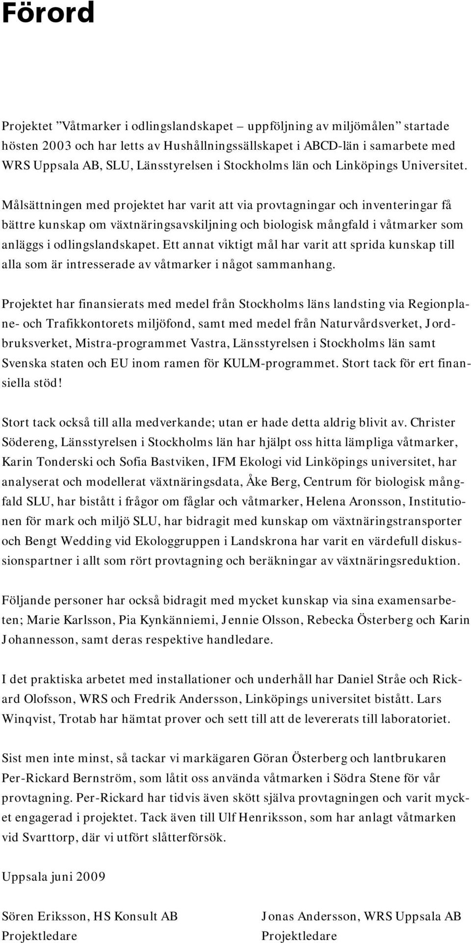 Målsättningen med projektet har varit att via provtagningar och inventeringar få bättre kunskap om växtnäringsavskiljning och biologisk mångfald i våtmarker som anläggs i odlingslandskapet.