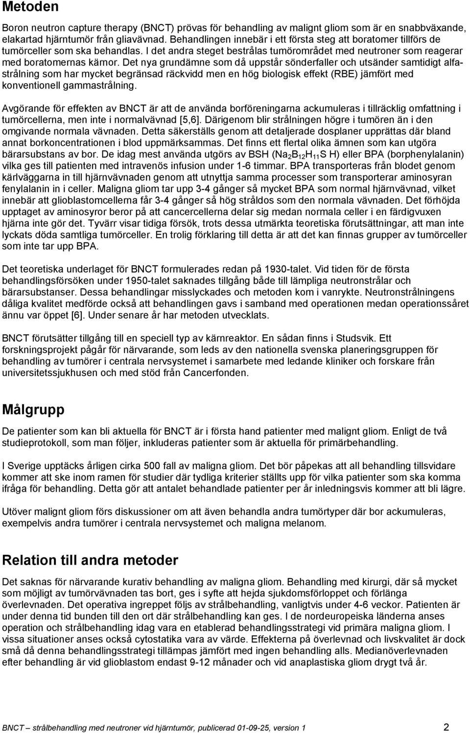 Det nya grundämne som då uppstår sönderfaller och utsänder samtidigt alfastrålning som har mycket begränsad räckvidd men en hög biologisk effekt (RBE) jämfört med konventionell gammastrålning.