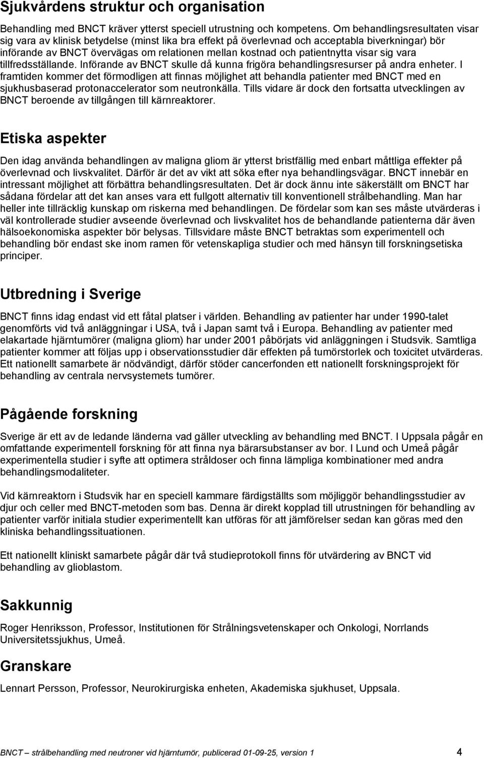 patientnytta visar sig vara tillfredsställande. Införande av BNCT skulle då kunna frigöra behandlingsresurser på andra enheter.