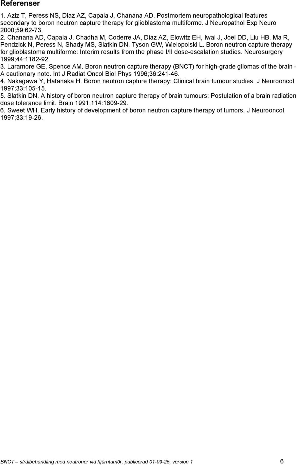 Boron neutron capture therapy for glioblastoma multiforme: Interim results from the phase I/II dose-escalation studies. Neurosurgery 1999;44:1182-92. 3. Laramore GE, Spence AM.
