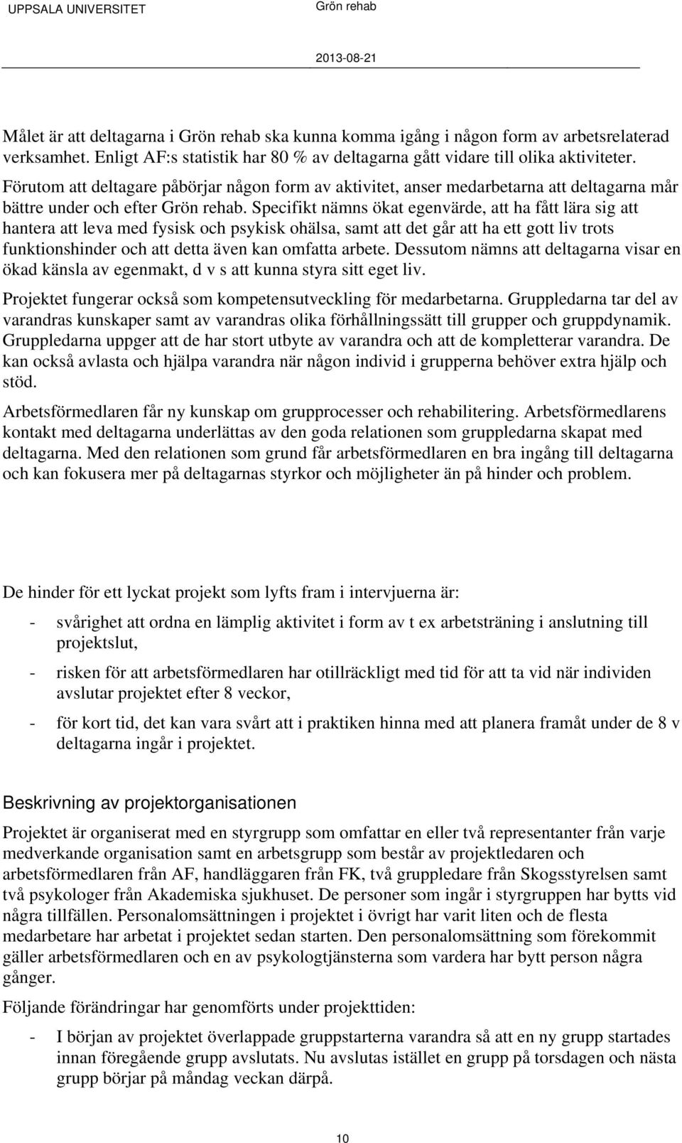Specifikt nämns ökat egenvärde, att ha fått lära sig att hantera att leva med fysisk och psykisk ohälsa, samt att det går att ha ett gott liv trots funktionshinder och att detta även kan omfatta