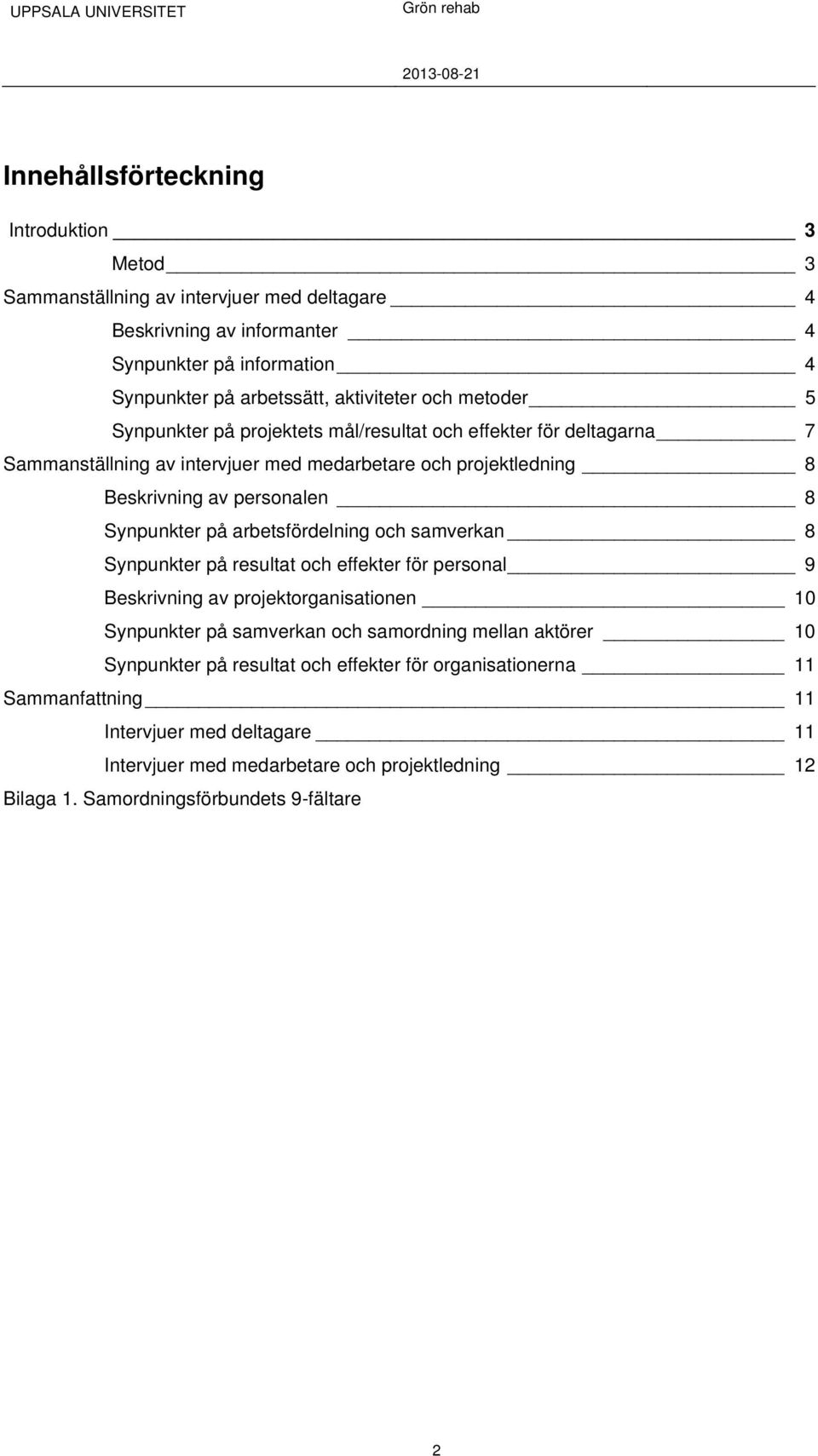 arbetsfördelning och samverkan 8 Synpunkter på resultat och effekter för personal 9 Beskrivning av projektorganisationen 10 Synpunkter på samverkan och samordning mellan aktörer 10