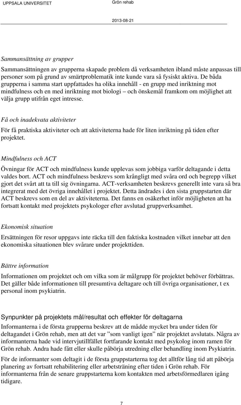 eget intresse. Få och inadekvata aktiviteter För få praktiska aktiviteter och att aktiviteterna hade för liten inriktning på tiden efter projektet.
