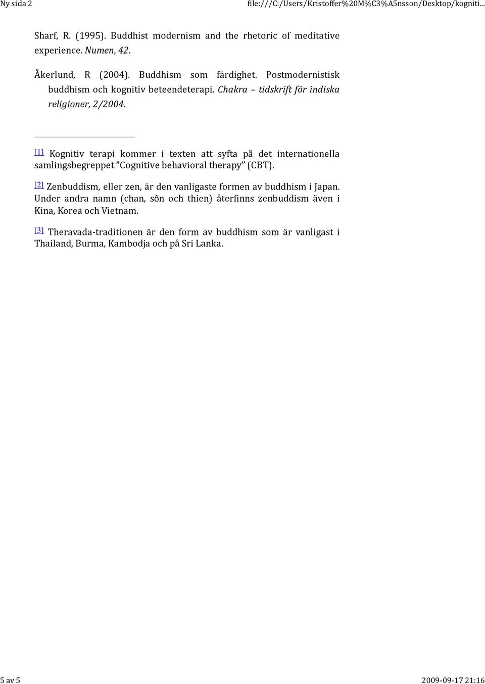 [1] Kognitiv terapi kommer i texten att syfta på det internationella samlingsbegreppet Cognitive behavioral therapy (CBT).