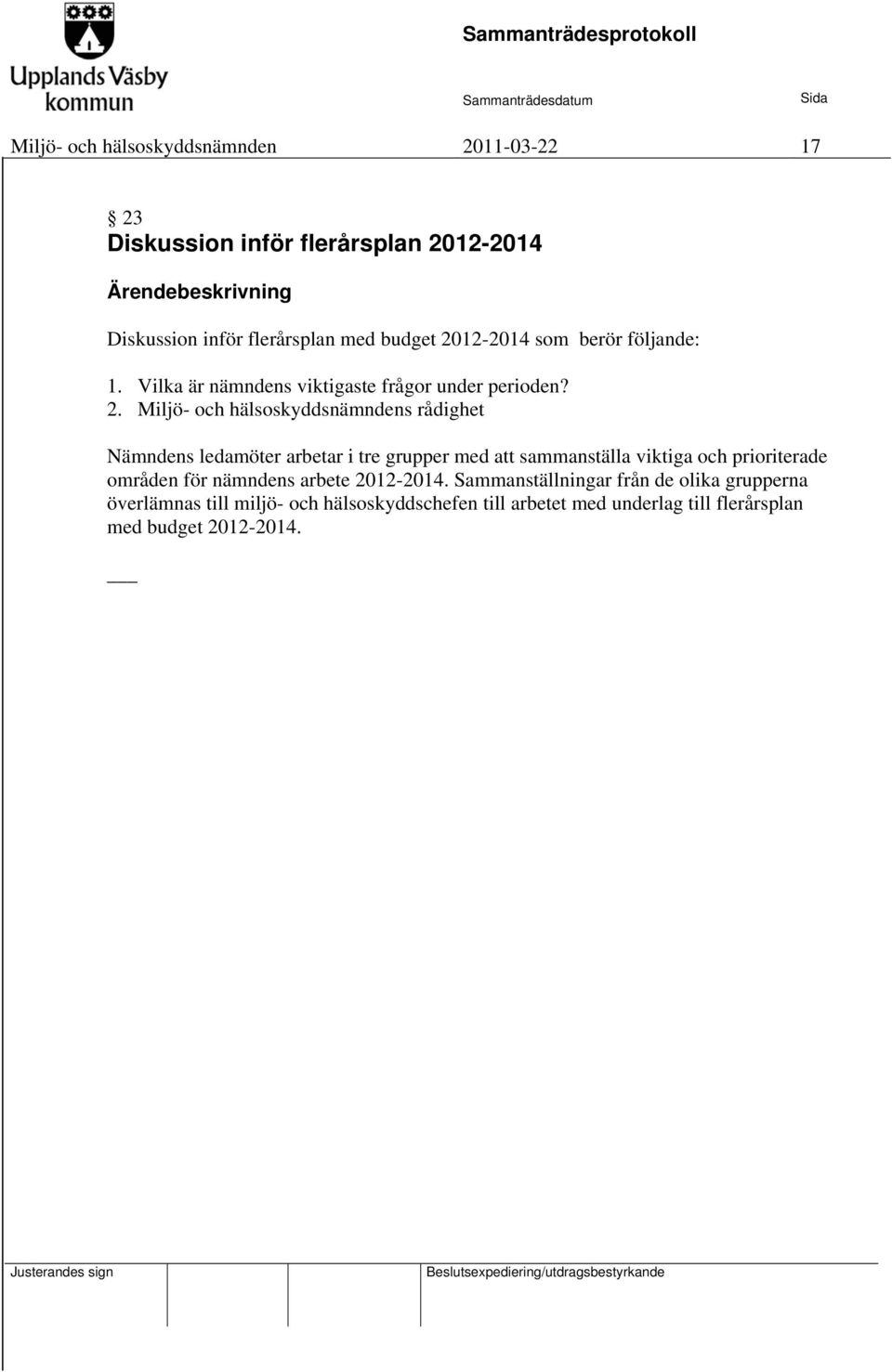 Miljö- och hälsoskyddsnämndens rådighet Nämndens ledamöter arbetar i tre grupper med att sammanställa viktiga och prioriterade