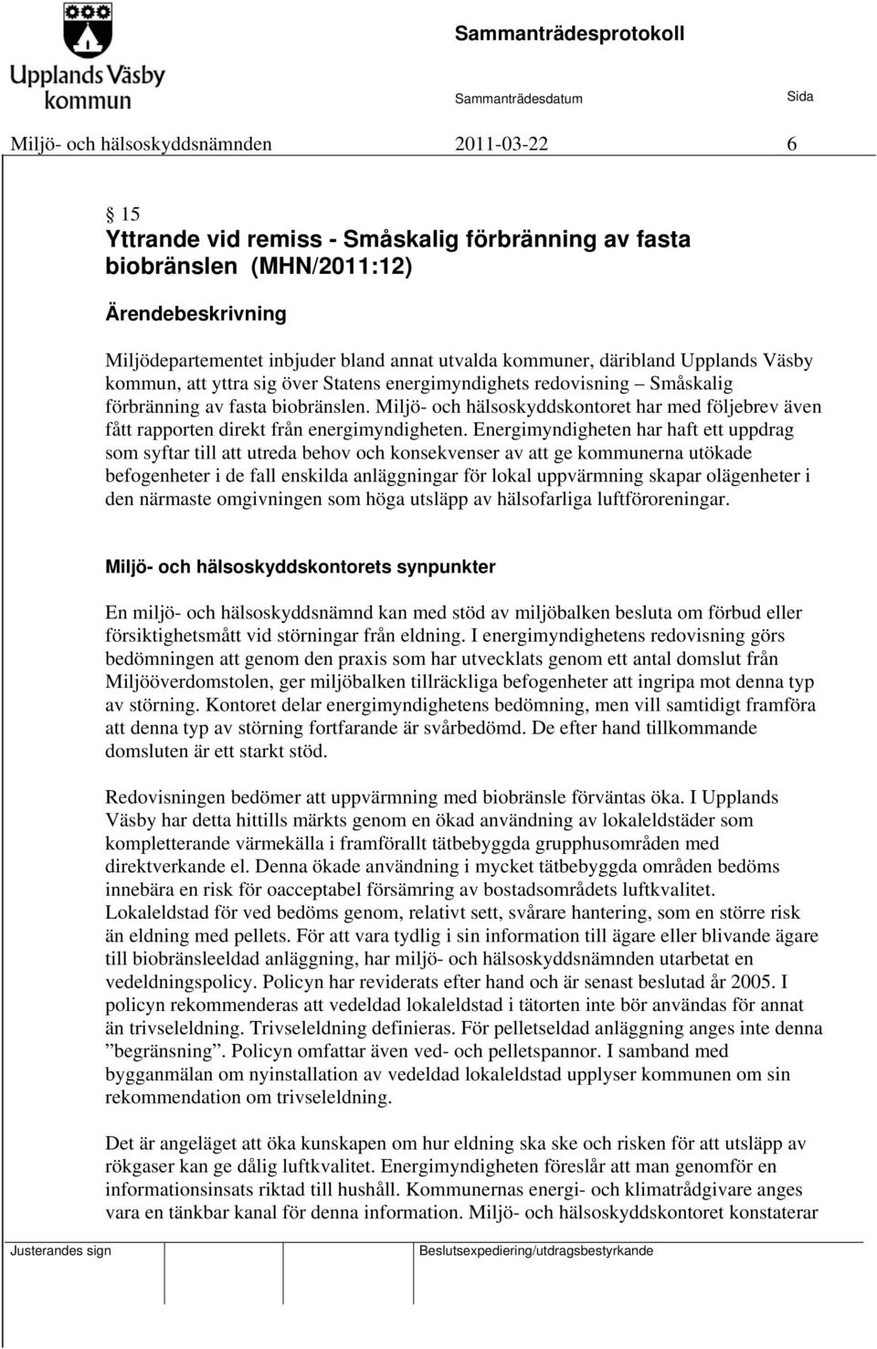 Miljö- och hälsoskyddskontoret har med följebrev även fått rapporten direkt från energimyndigheten.