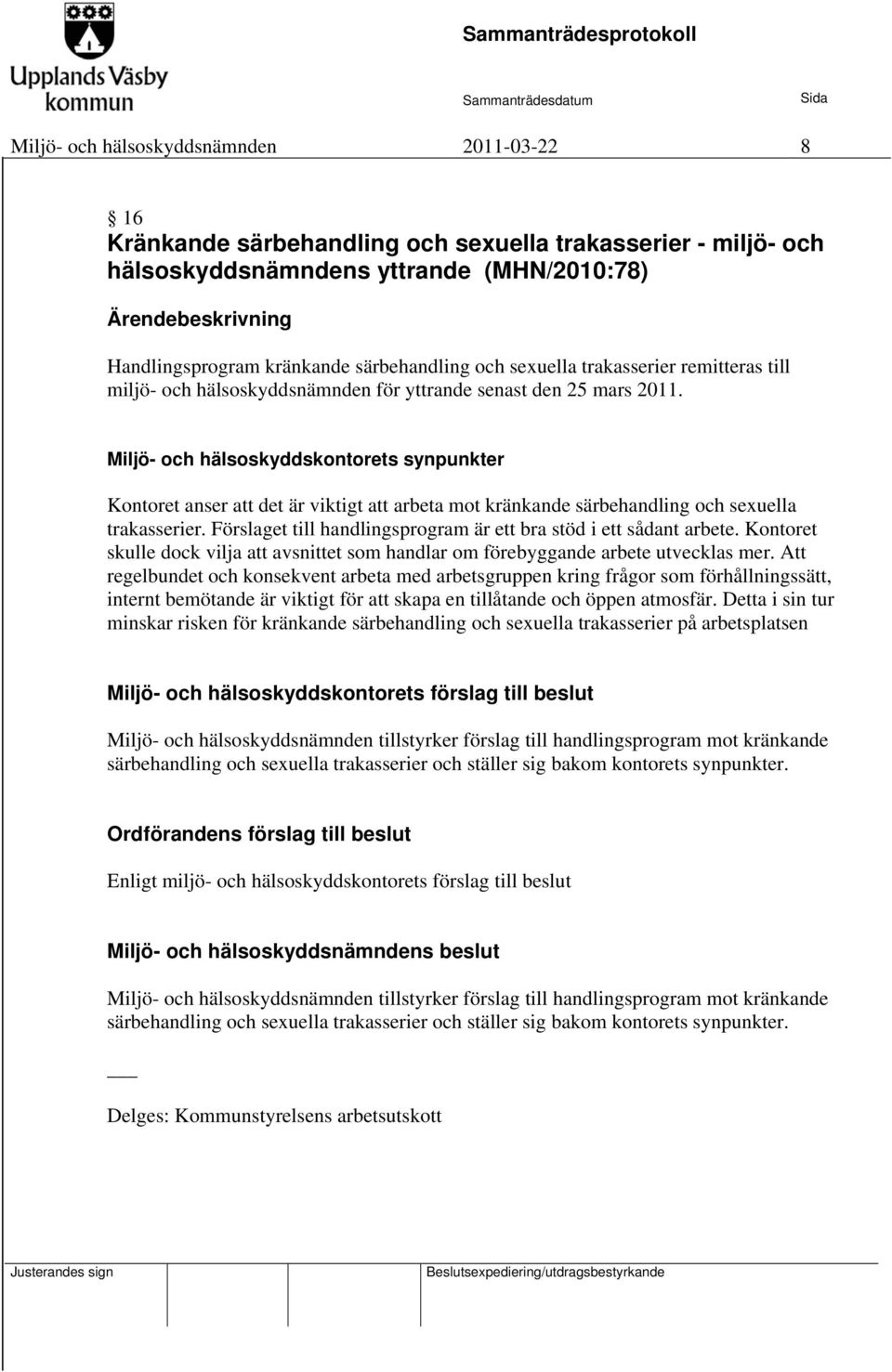 Miljö- och hälsoskyddskontorets synpunkter Kontoret anser att det är viktigt att arbeta mot kränkande särbehandling och sexuella trakasserier.