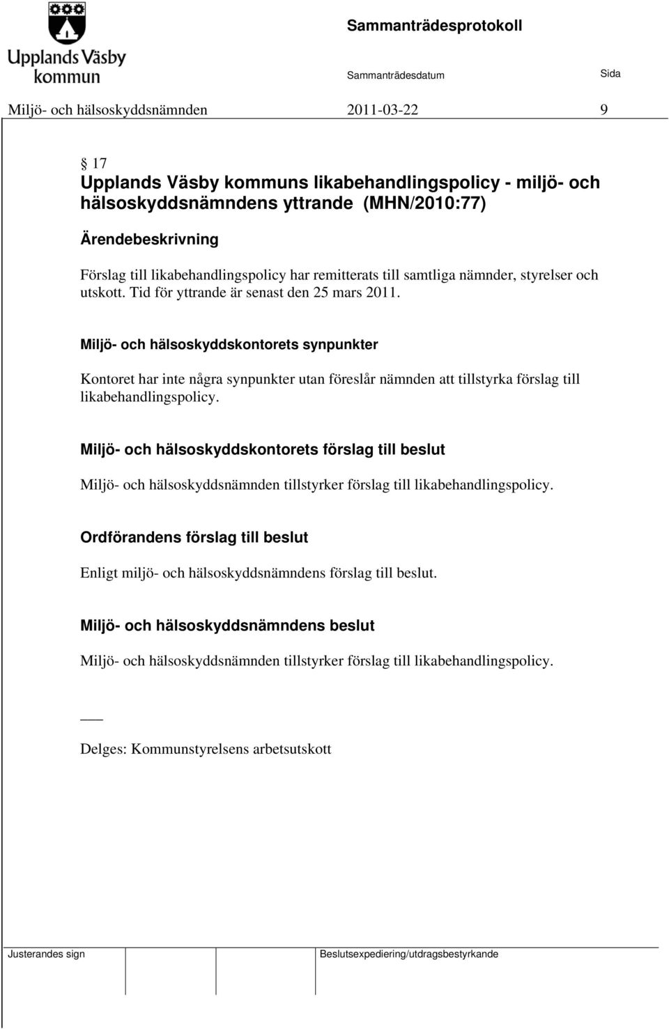 Miljö- och hälsoskyddskontorets synpunkter Kontoret har inte några synpunkter utan föreslår nämnden att tillstyrka förslag till likabehandlingspolicy.