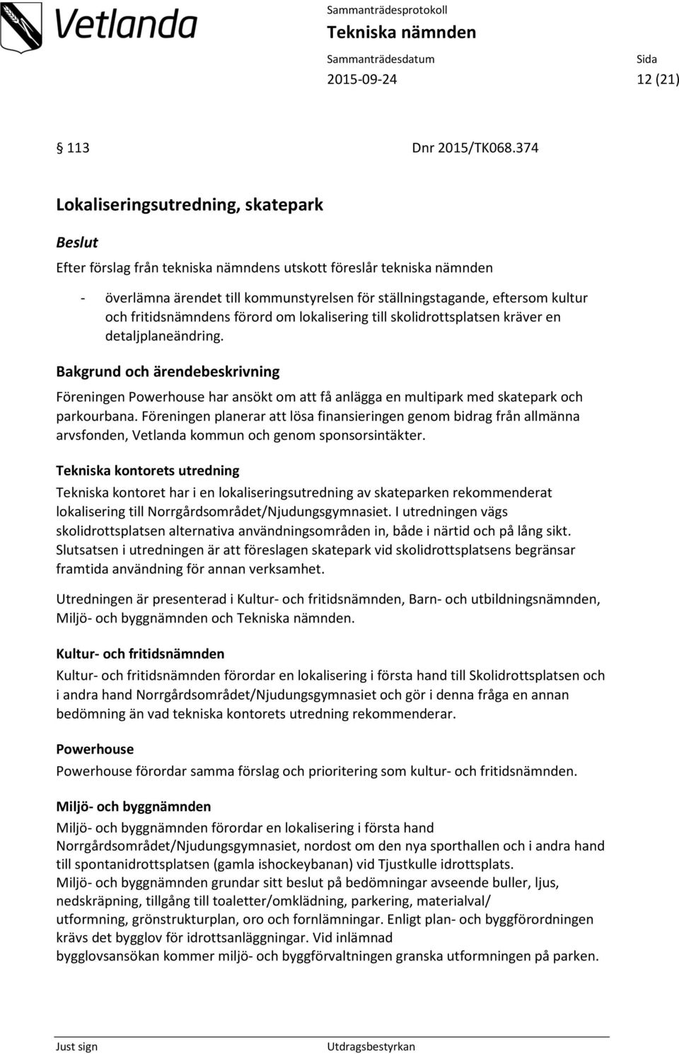 fritidsnämndens förord om lokalisering till skolidrottsplatsen kräver en detaljplaneändring.