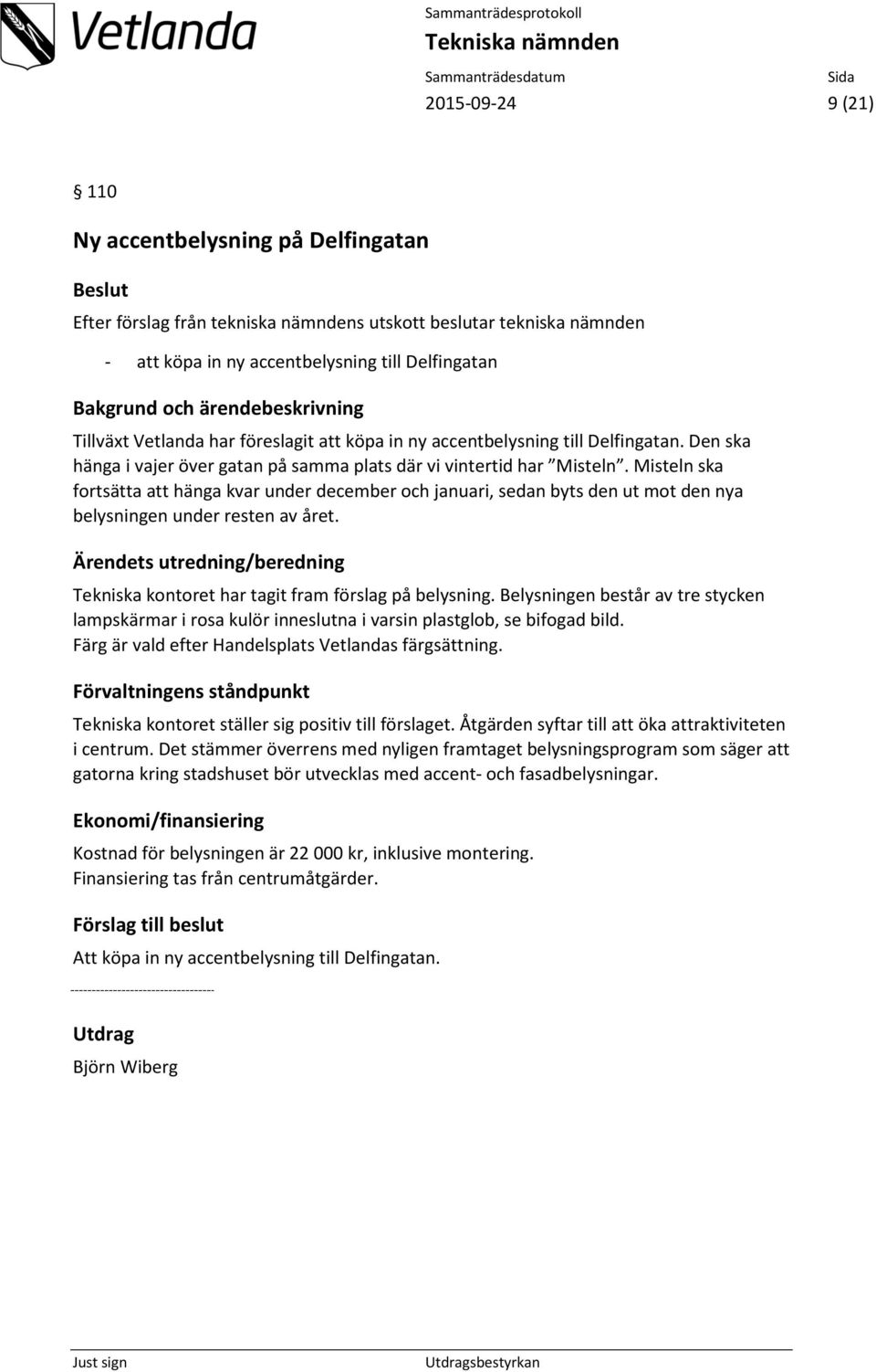 Misteln ska fortsätta att hänga kvar under december och januari, sedan byts den ut mot den nya belysningen under resten av året.