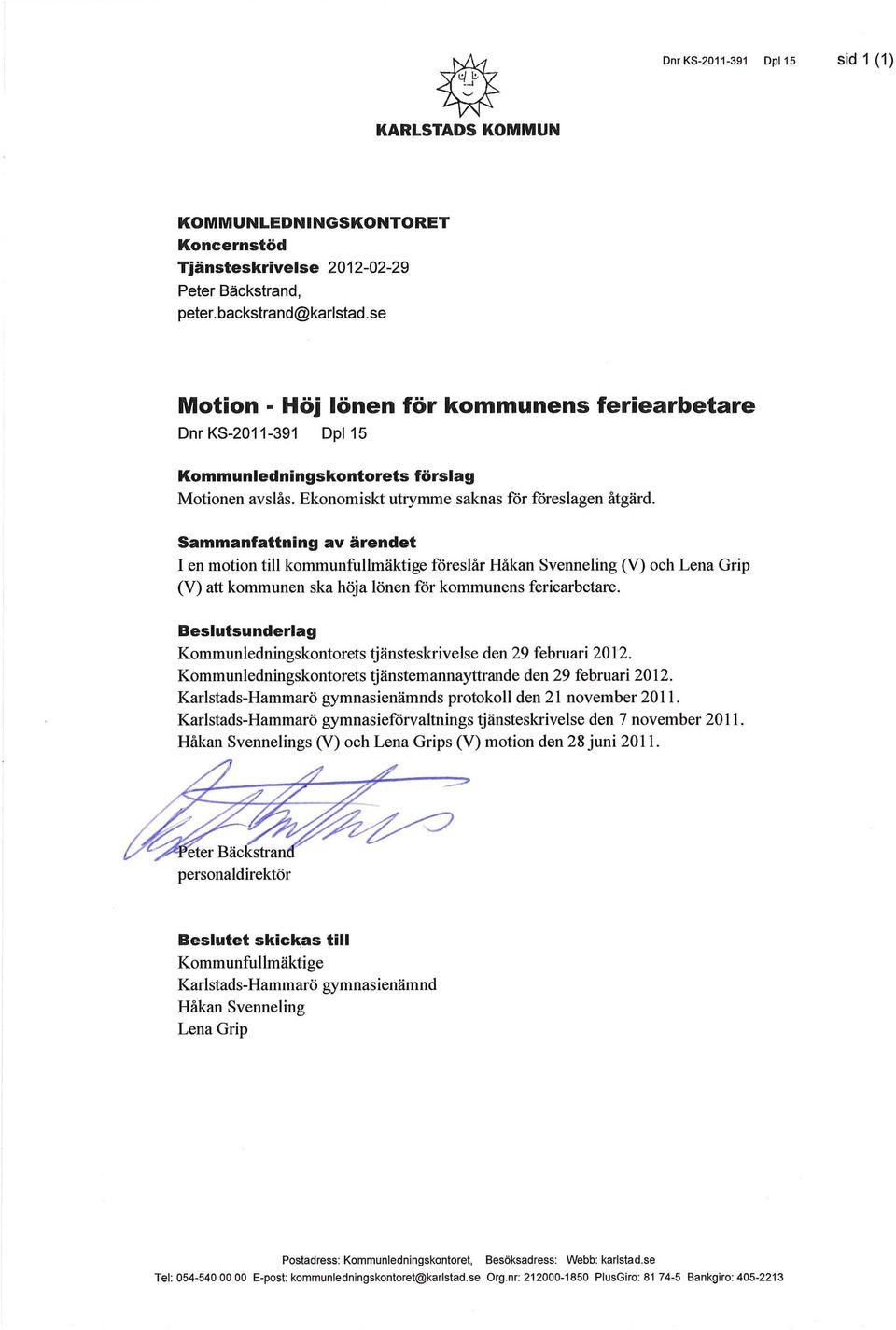 Sammanfattning av ärendet I en motion till kommunfullmäktige föreslår Håkan Svenneling (V) och Lena Grip (V) att kommunen ska höja lönen för kommunens feriearbetare.