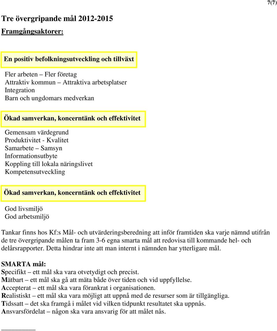 samverkan, koncerntänk och effektivitet God livsmiljö God arbetsmiljö Tankar finns hos Kf:s Mål- och utvärderingsberedning att inför framtiden ska varje nämnd utifrån de tre övergripande målen ta