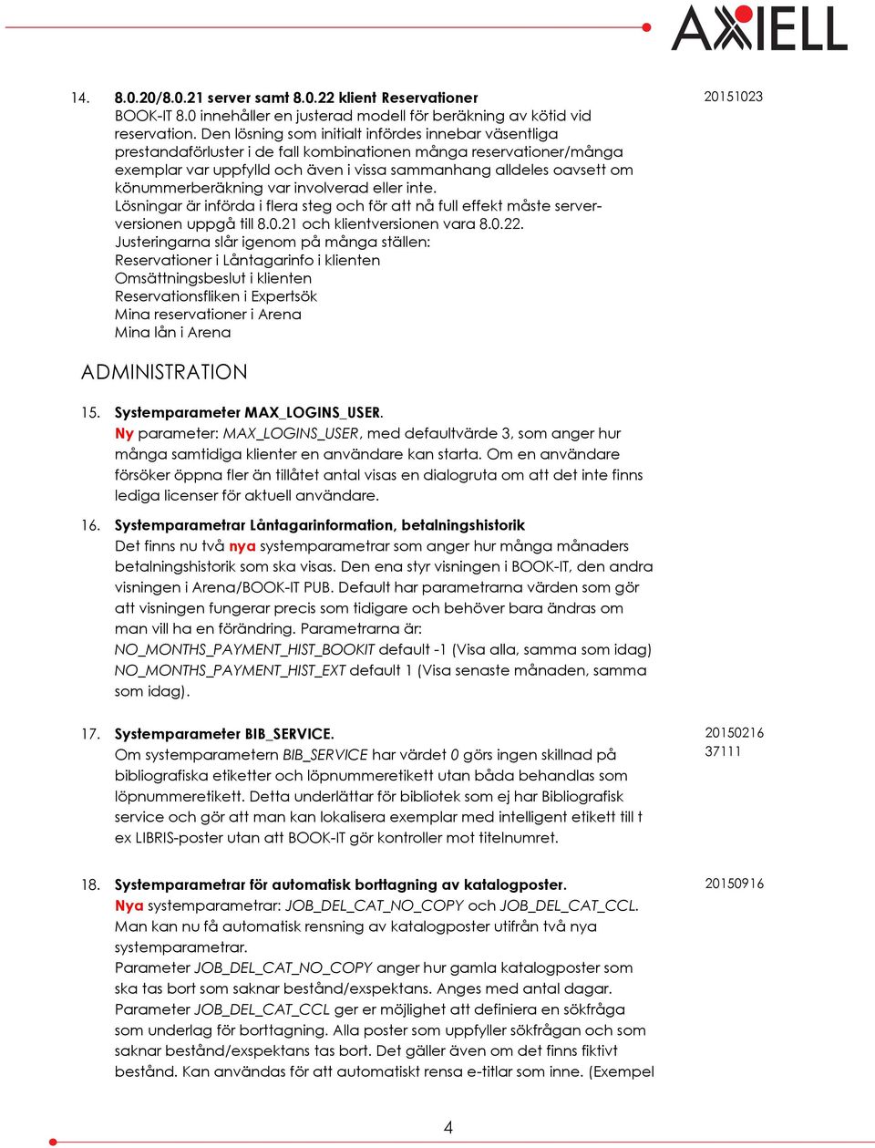 könummerberäkning var involverad eller inte. Lösningar är införda i flera steg och för att nå full effekt måste serverversionen uppgå till 8.0.21 och klientversionen vara 8.0.22.