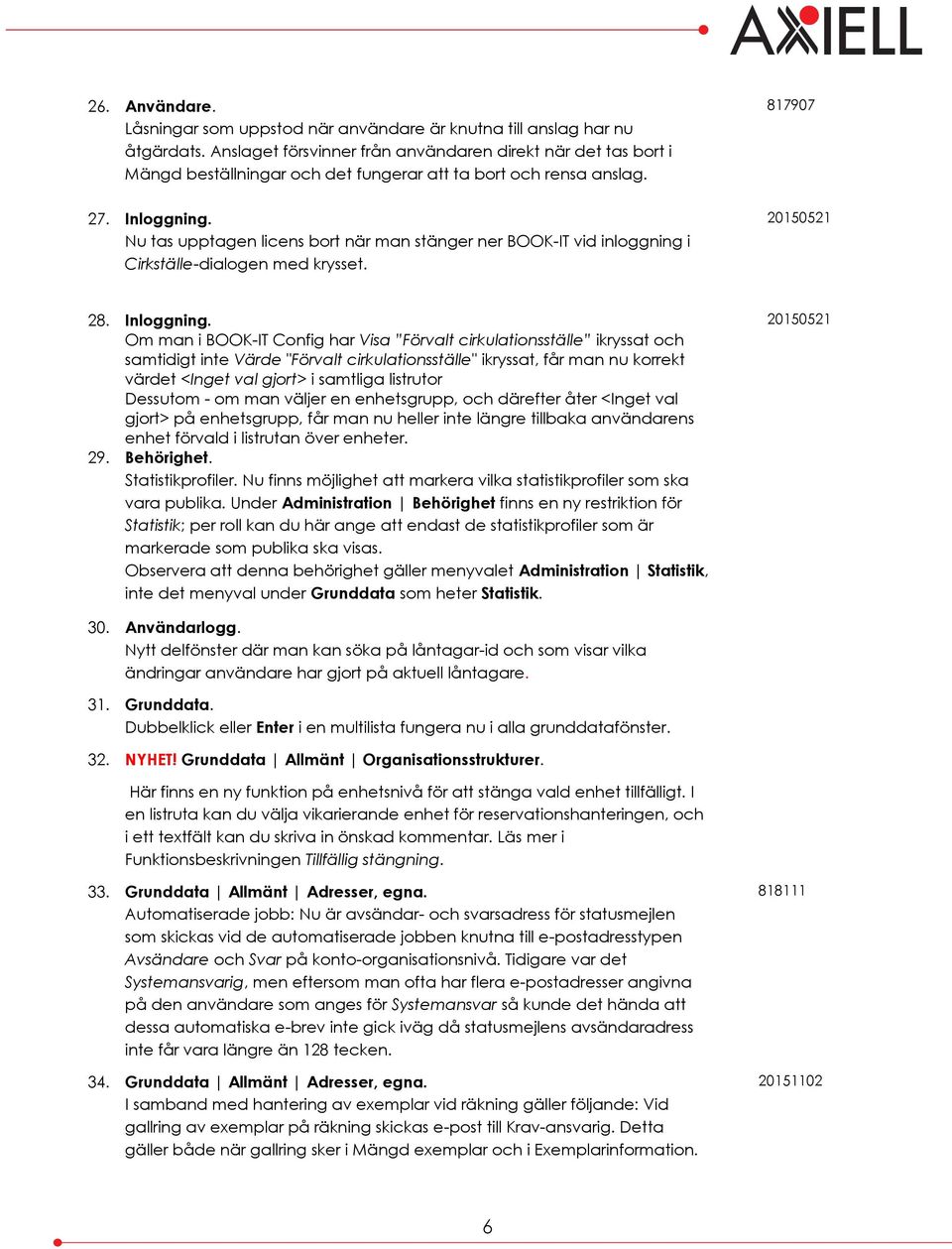 Nu tas upptagen licens bort när man stänger ner BOOK-IT vid inloggning i Cirkställe-dialogen med krysset. 817907 20150521 28. Inloggning.