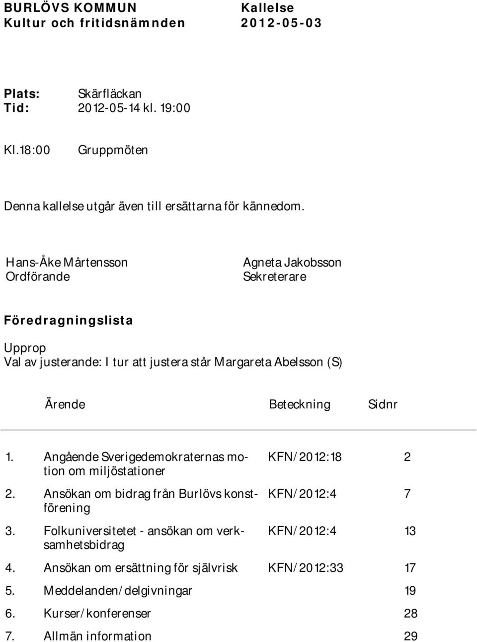 Beteckning Sidnr 1. Angående Sverigedemokraternas motion om miljöstationer 2. Ansökan om bidrag från Burlövs konstförening 3.