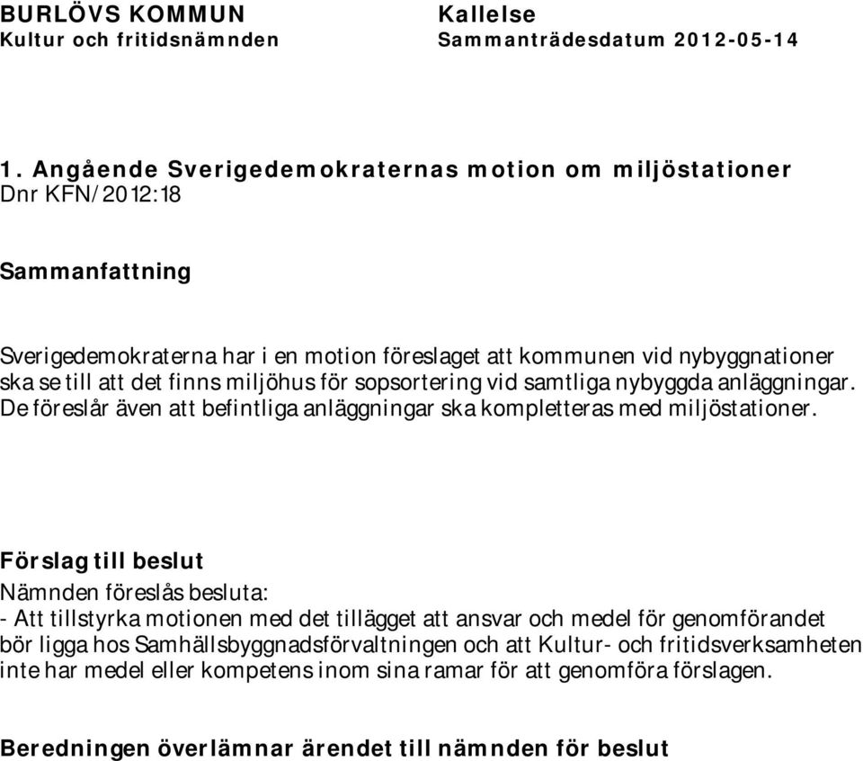 Förslag till beslut Nämnden föreslås besluta: - Att tillstyrka motionen med det tillägget att ansvar och medel för genomförandet bör ligga hos