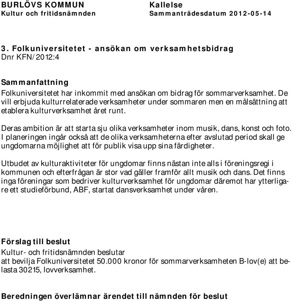 Deras ambition är att starta sju olika verksamheter inom musik, dans, konst och foto.
