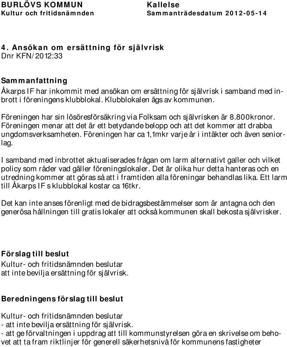 Föreningen menar att det är ett betydande belopp och att det kommer att drabba ungdomsverksamheten. Föreningen har ca 1,1mkr varje år i intäkter och även seniorlag.