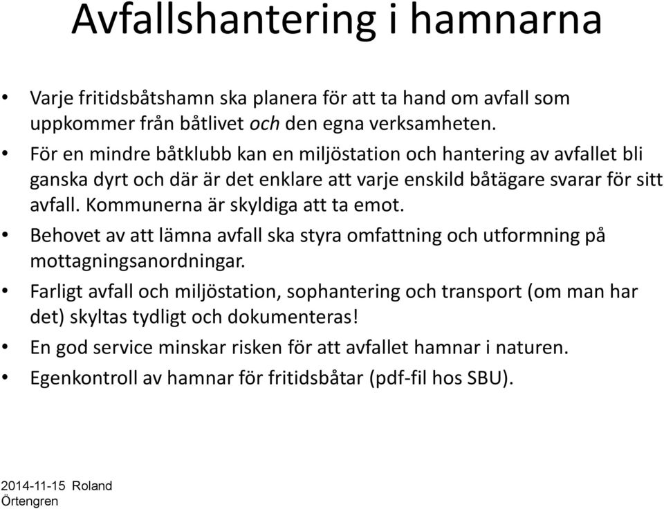 Kommunerna är skyldiga att ta emot. Behovet av att lämna avfall ska styra omfattning och utformning på mottagningsanordningar.