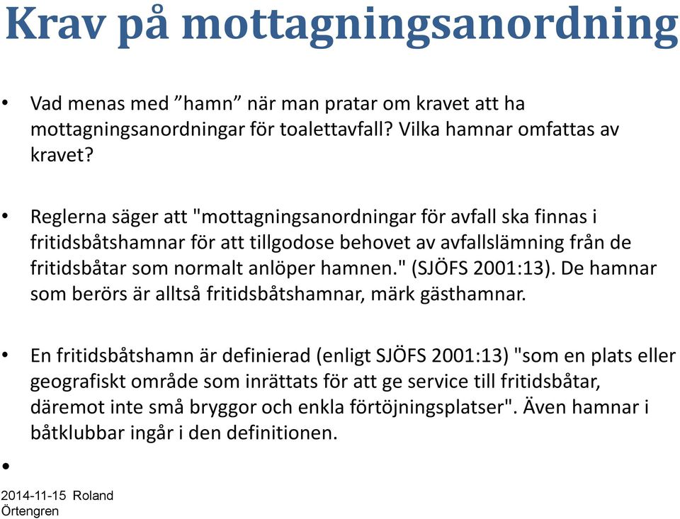 anlöper hamnen." (SJÖFS 2001:13). De hamnar som berörs är alltså fritidsbåtshamnar, märk gästhamnar.